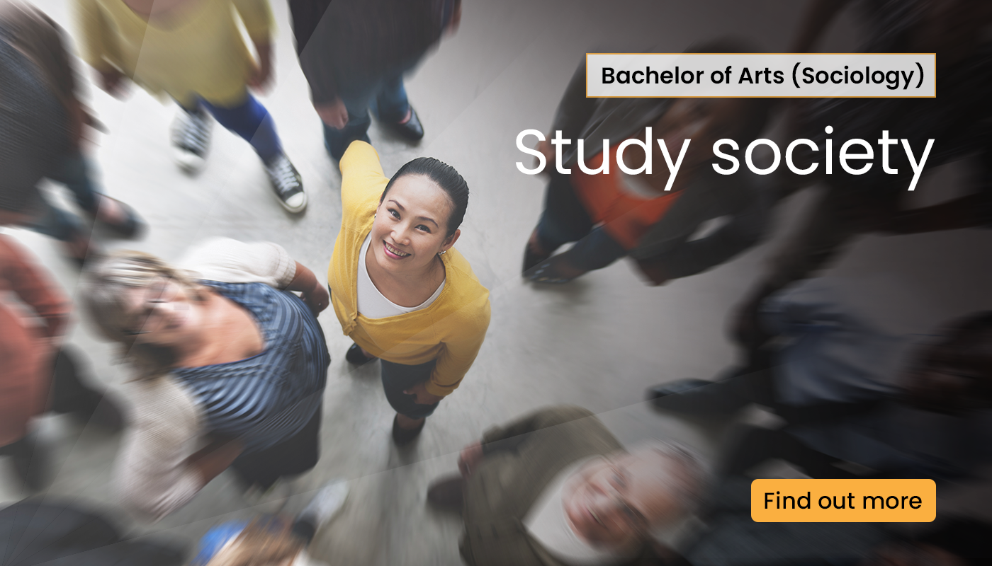 Study society through a Bachelor of Arts majoring in Sociology. Click the banner to find out more. 