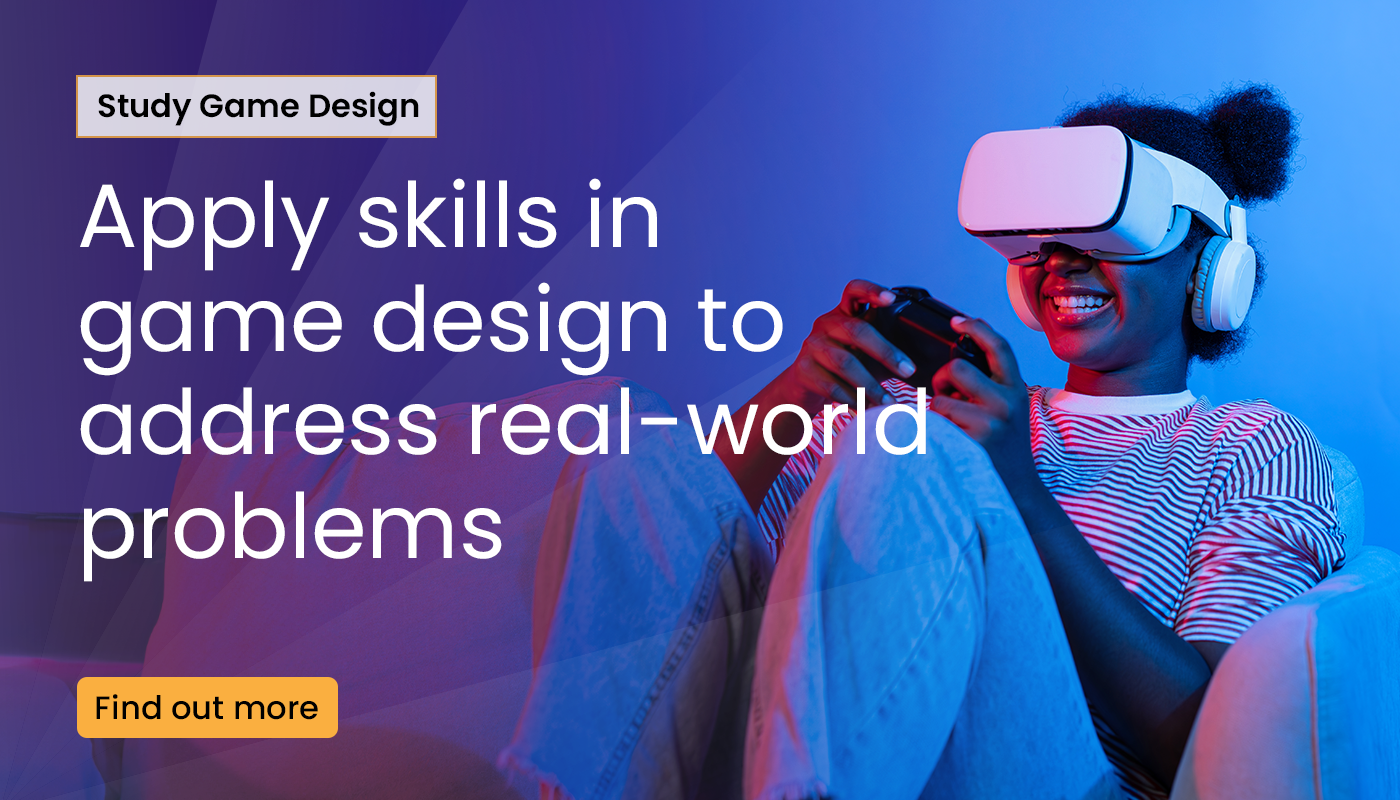 study game design. apply skills in game design to address real-world problems. find out more