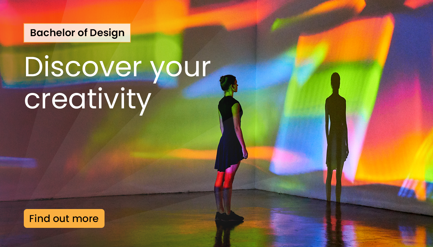 bachelor of design. discover your creativity. find out more